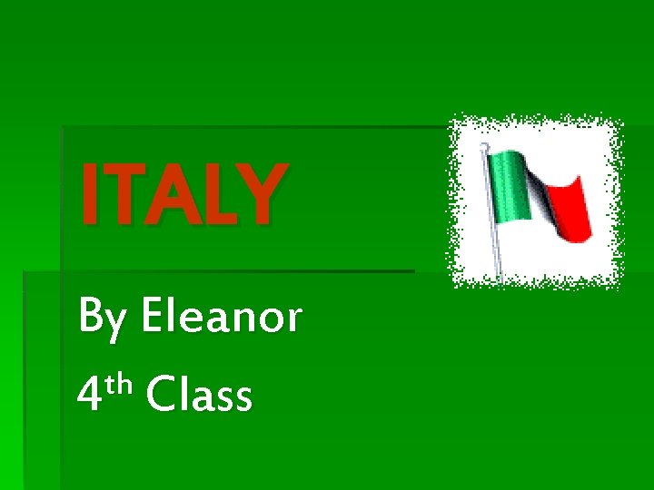 ITALY By Eleanor th 4 Class 