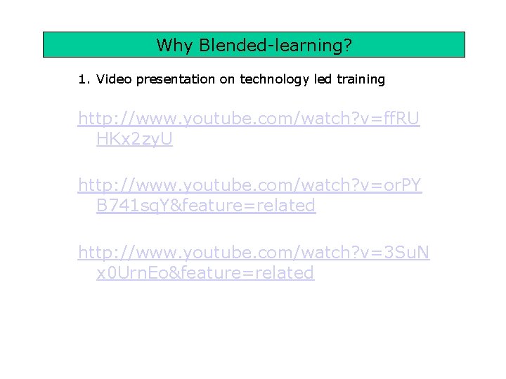 Why Blended-learning? 1. Video presentation on technology led training http: //www. youtube. com/watch? v=ff.