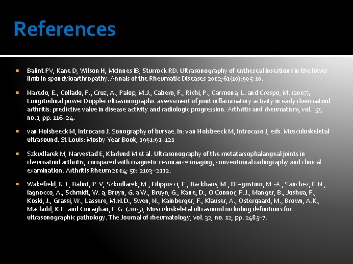 References Balint PV, Kane D, Wilson H, Mc. Innes IB, Sturrock RD. Ultrasonography of
