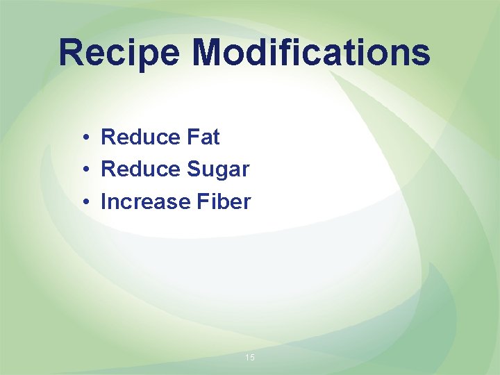 Recipe Modifications • Reduce Fat • Reduce Sugar • Increase Fiber 15 