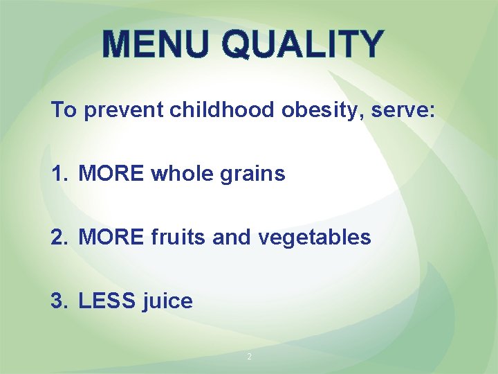 MENU QUALITY To prevent childhood obesity, serve: 1. MORE whole grains 2. MORE fruits