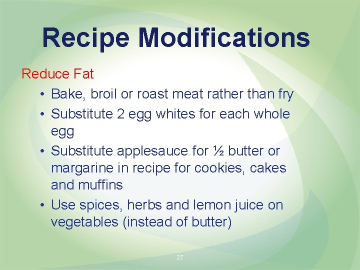 Recipe Modifications Reduce Fat • Bake, broil or roast meat rather than fry •