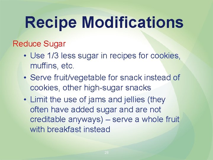 Recipe Modifications Reduce Sugar • Use 1/3 less sugar in recipes for cookies, muffins,