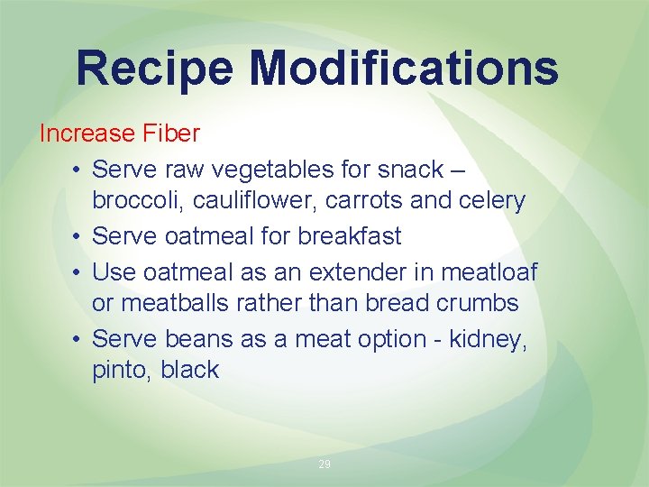 Recipe Modifications Increase Fiber • Serve raw vegetables for snack – broccoli, cauliflower, carrots