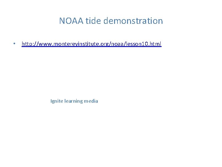 NOAA tide demonstration • http: //www. montereyinstitute. org/noaa/lesson 10. html Ignite learning media 