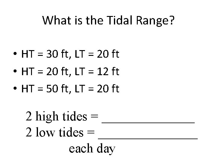 What is the Tidal Range? • HT = 30 ft, LT = 20 ft