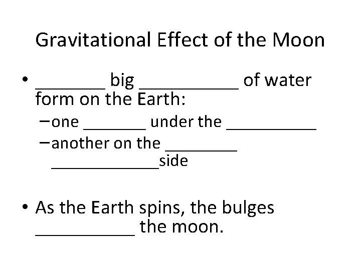 Gravitational Effect of the Moon • _______ big _____ of water form on the