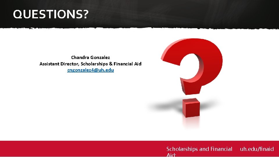 QUESTIONS? Chandra Gonzalez Assistant Director, Scholarships & Financial Aid cngonzalez 4@uh. edu Scholarships and