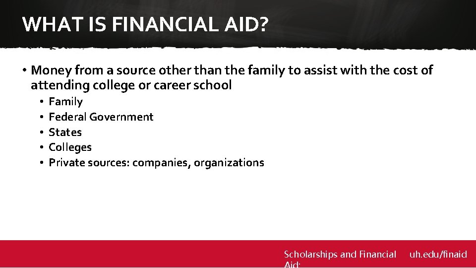 WHAT IS FINANCIAL AID? • Money from a source other than the family to