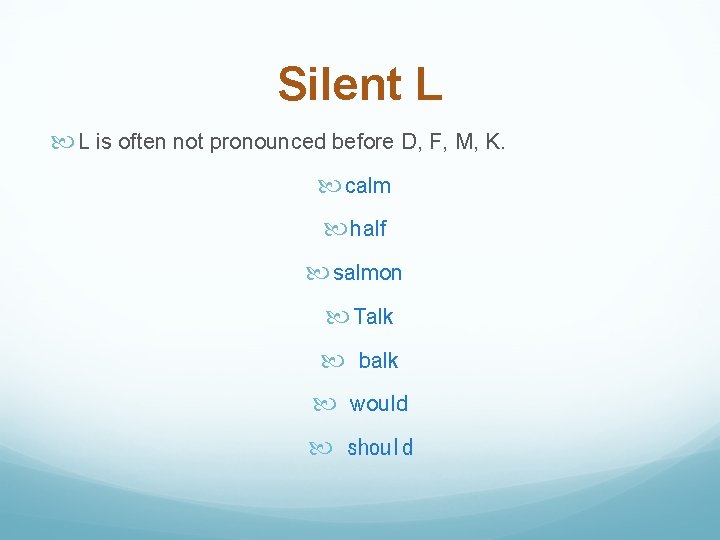 Silent L L is often not pronounced before D, F, M, K. calm  half 