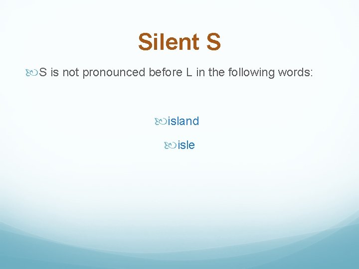 Silent S S is not pronounced before L in the following words: island  isle