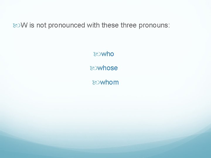  W is not pronounced with these three pronouns: whose  whom 