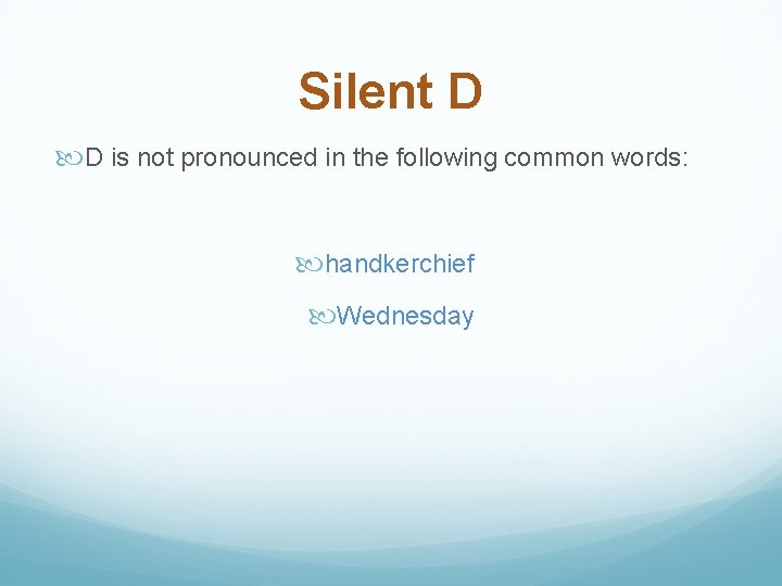 Silent D D is not pronounced in the following common words: handkerchief  Wednesday 