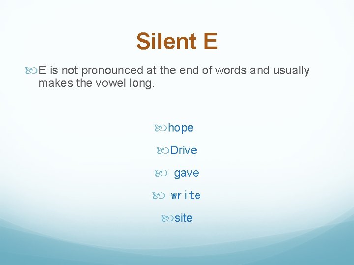 Silent E E is not pronounced at the end of words and usually makes