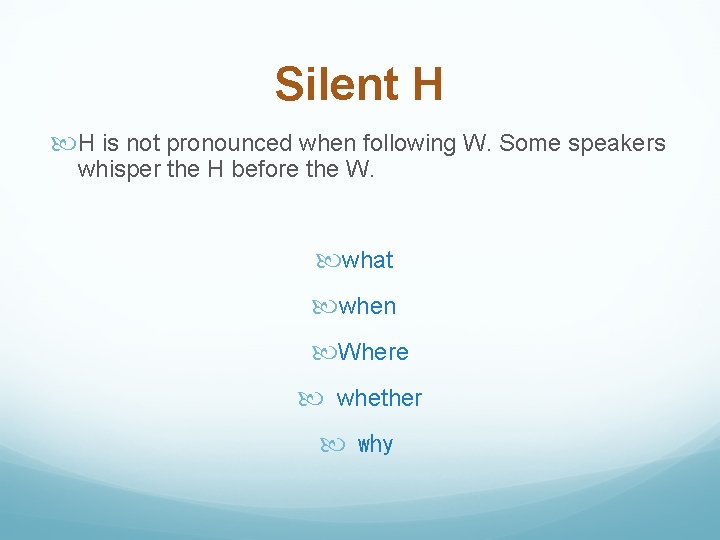 Silent H H is not pronounced when following W. Some speakers whisper the H