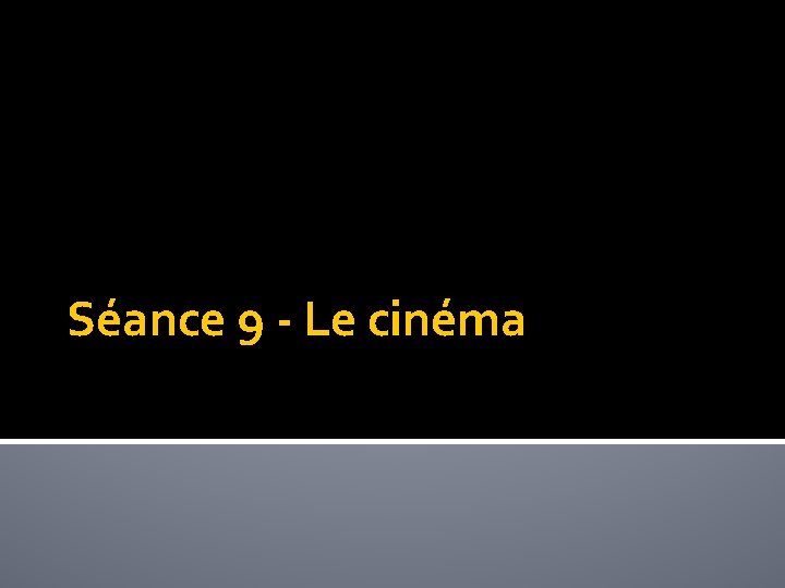 Séance 9 - Le cinéma Séance 9 - Le cinéma