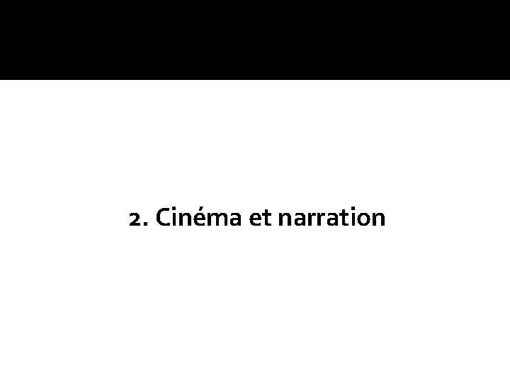 2. Cinéma et narration 2. Cinéma et narration