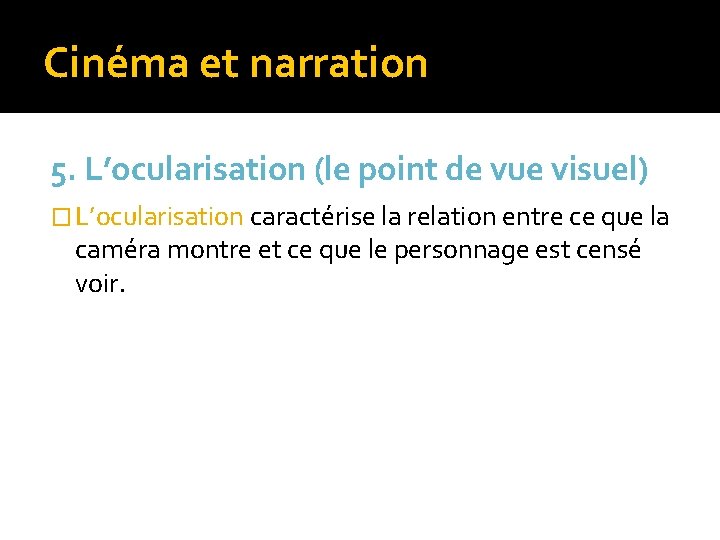 Cinéma et narration 5. L’ocularisation (le point de vue visuel) � L’ocularisation caractérise la Cinéma et narration 5. L’ocularisation (le point de vue visuel) � L’ocularisation caractérise la