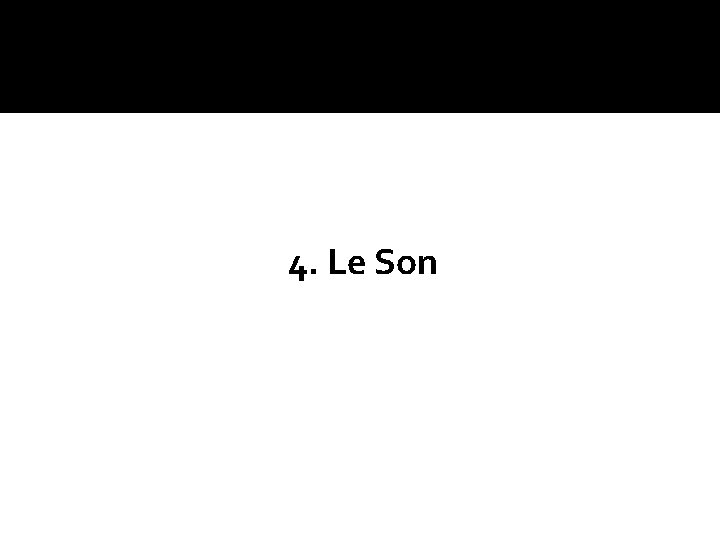 4. Le Son 4. Le Son