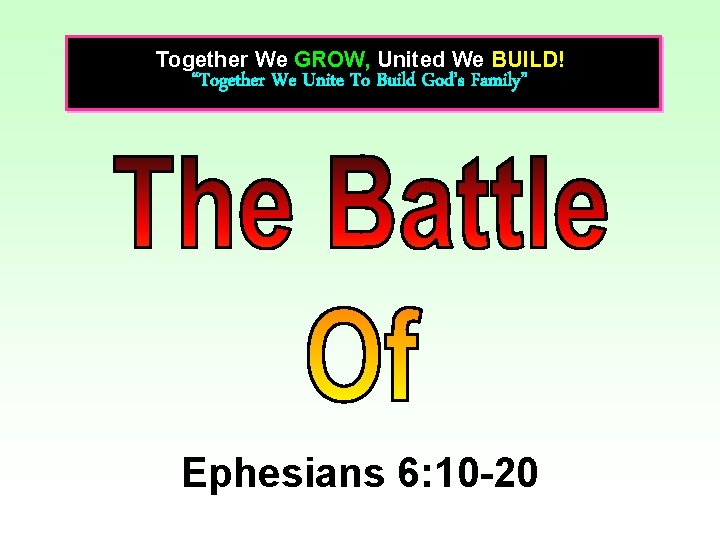 Together We GROW, United We BUILD! “Together We Unite To Build God’s Family” Ephesians