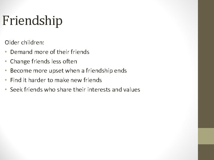 Friendship Older children: • Demand more of their friends • Change friends less often