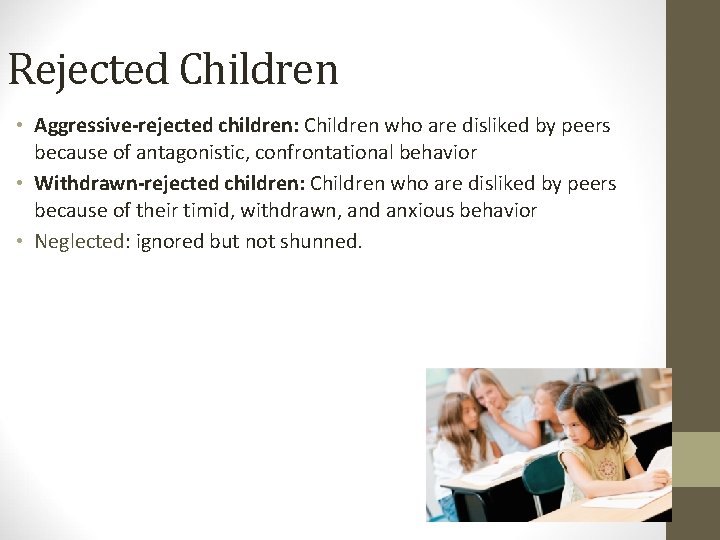Rejected Children • Aggressive-rejected children: Children who are disliked by peers because of antagonistic,