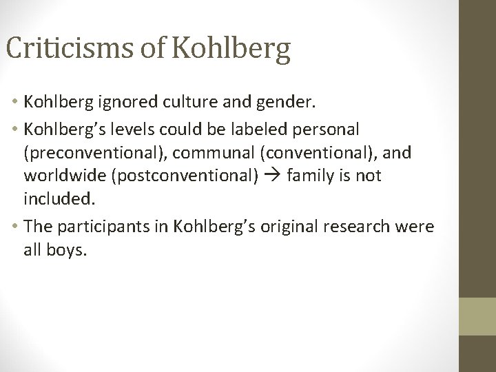 Criticisms of Kohlberg • Kohlberg ignored culture and gender. • Kohlberg’s levels could be