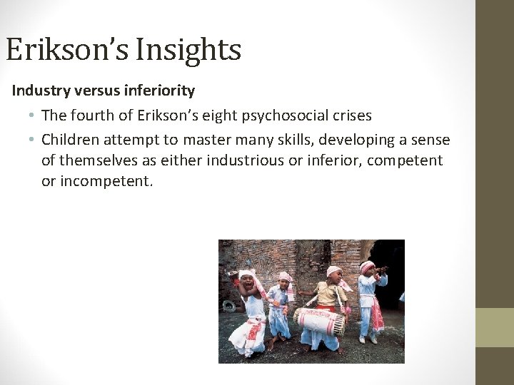 Erikson’s Insights Industry versus inferiority • The fourth of Erikson’s eight psychosocial crises •