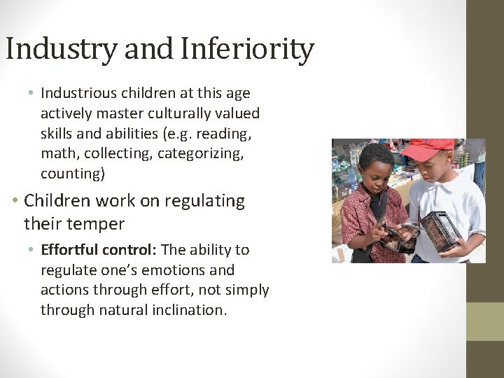 Industry and Inferiority • Industrious children at this age actively master culturally valued skills