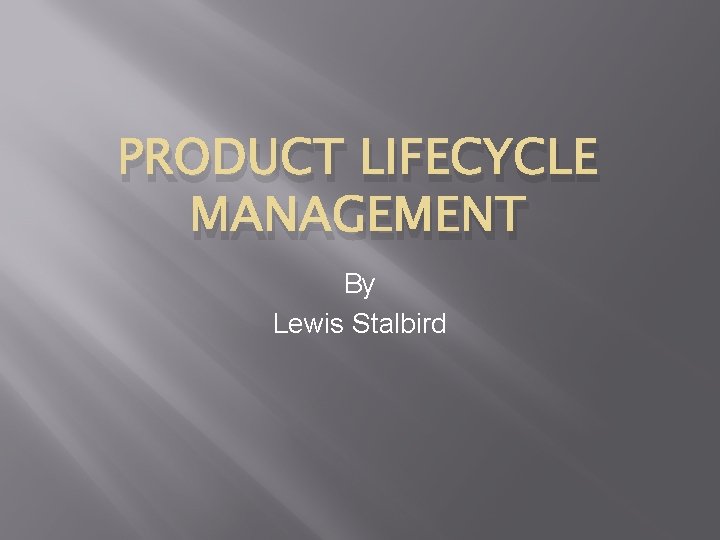 PRODUCT LIFECYCLE MANAGEMENT By Lewis Stalbird 