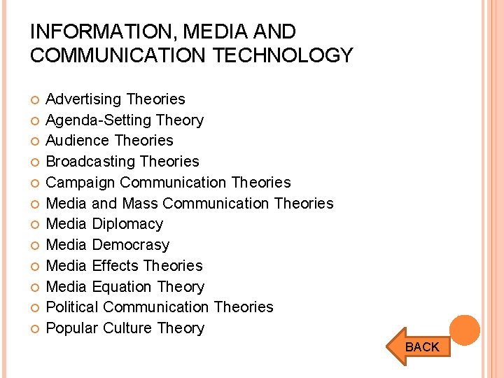 INFORMATION, MEDIA AND COMMUNICATION TECHNOLOGY Advertising Theories Agenda-Setting Theory Audience Theories Broadcasting Theories Campaign