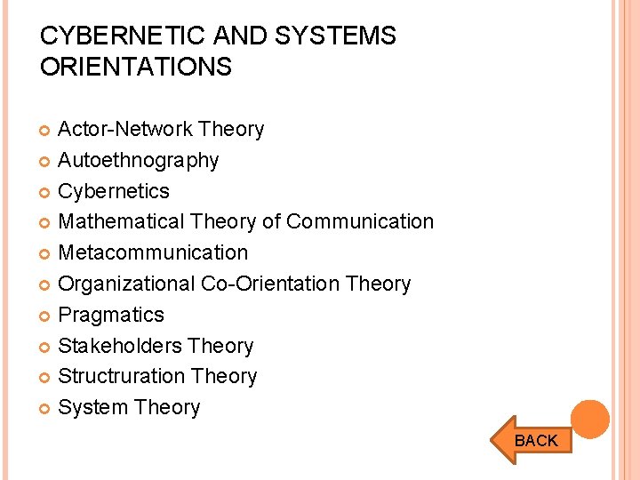 CYBERNETIC AND SYSTEMS ORIENTATIONS Actor-Network Theory Autoethnography Cybernetics Mathematical Theory of Communication Metacommunication Organizational