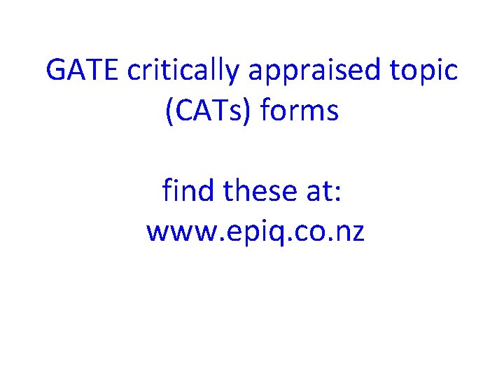 GATE critically appraised topic (CATs) forms find these at: www. epiq. co. nz 