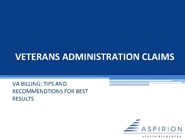 VETERANS ADMINISTRATION CLAIMS VA BILLING: TIPS AND RECOMMENDTIONS FOR BEST RESULTS 