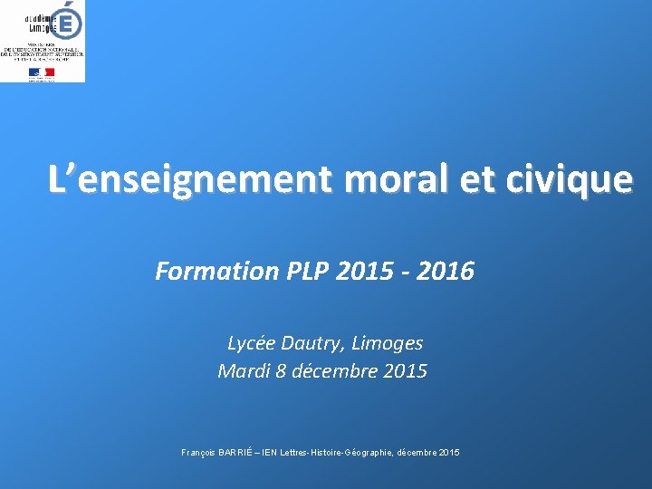 L’enseignement moral et civique Formation PLP 2015 - 2016 Lycée Dautry, Limoges Mardi 8
