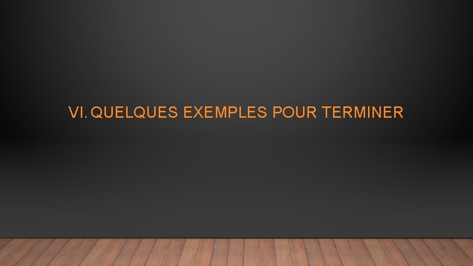 VI. QUELQUES EXEMPLES POUR TERMINER 