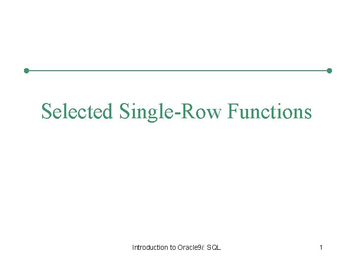 Selected Single-Row Functions Introduction to Oracle 9 i: SQL 1 