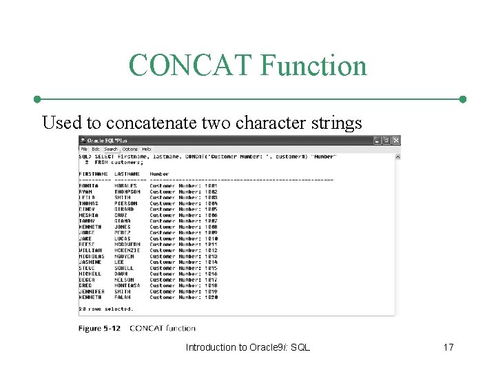 CONCAT Function Used to concatenate two character strings Introduction to Oracle 9 i: SQL