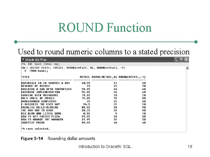 ROUND Function Used to round numeric columns to a stated precision Introduction to Oracle