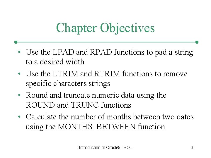 Chapter Objectives • Use the LPAD and RPAD functions to pad a string to