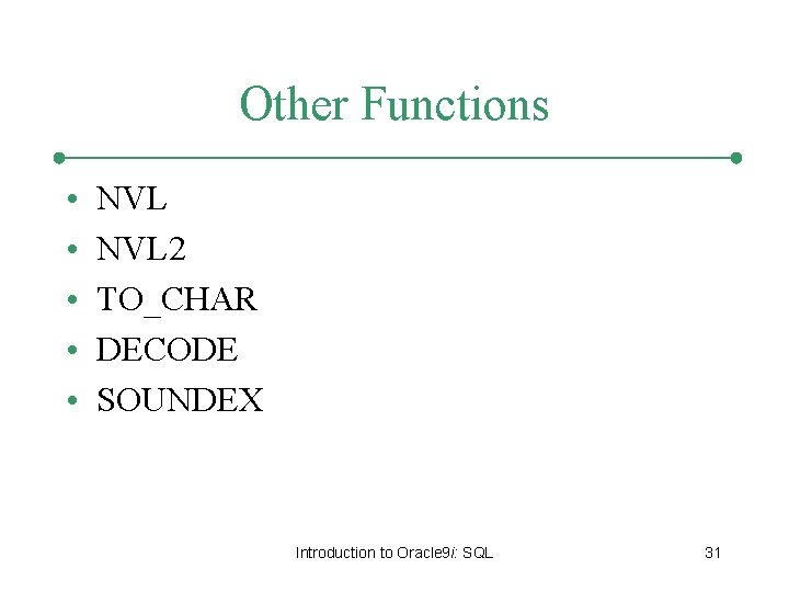 Other Functions • • • NVL 2 TO_CHAR DECODE SOUNDEX Introduction to Oracle 9