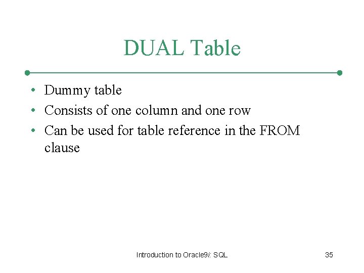 DUAL Table • Dummy table • Consists of one column and one row •