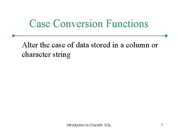 Case Conversion Functions Alter the case of data stored in a column or character
