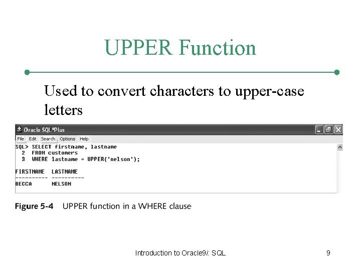 UPPER Function Used to convert characters to upper-case letters Introduction to Oracle 9 i: