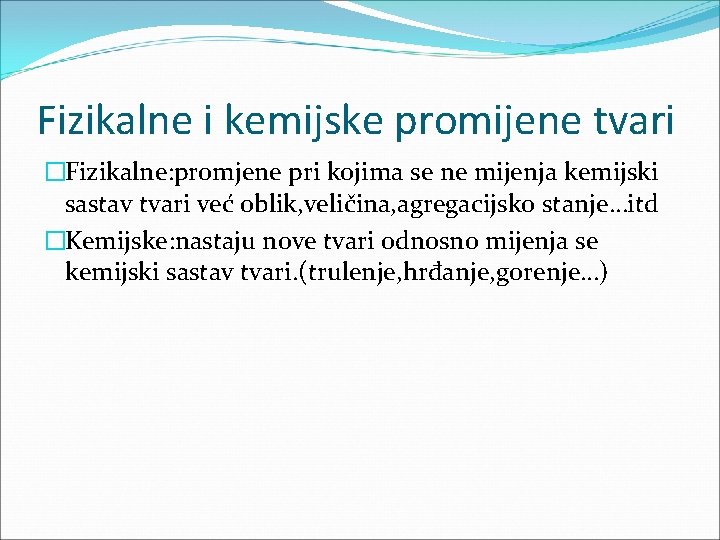 Fizikalne i kemijske promijene tvari �Fizikalne: promjene pri kojima se ne mijenja kemijski sastav