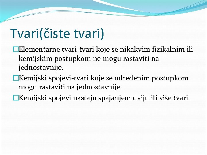 Tvari(čiste tvari) �Elementarne tvari-tvari koje se nikakvim fizikalnim ili kemijskim postupkom ne mogu rastaviti