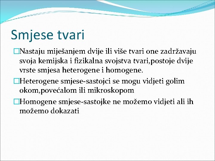 Smjese tvari �Nastaju miješanjem dvije ili više tvari one zadržavaju svoja kemijska i fizikalna