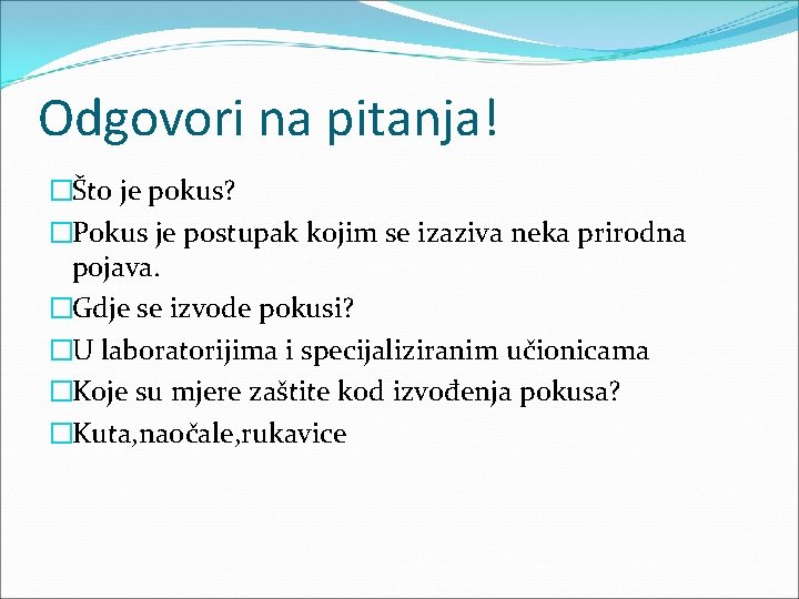 Odgovori na pitanja! �Što je pokus? �Pokus je postupak kojim se izaziva neka prirodna