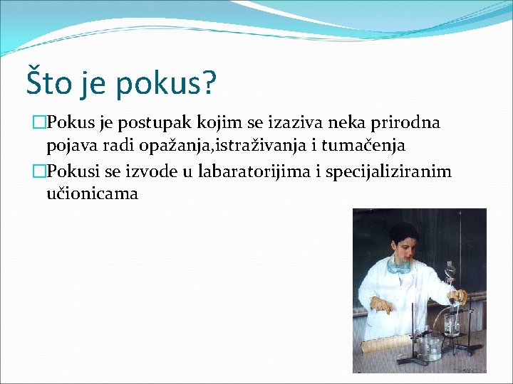 Što je pokus? �Pokus je postupak kojim se izaziva neka prirodna pojava radi opažanja,