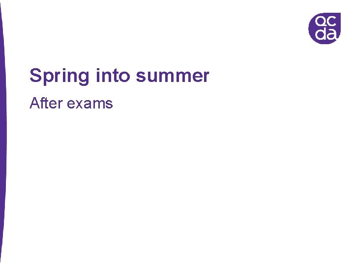 Spring into summer After exams 